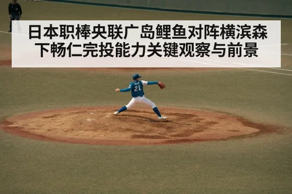 日本职棒央联广岛鲤鱼对阵横滨森下畅仁完投能力关键观察与前景